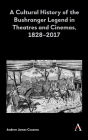 A Cultural History of the Bushranger Legend in Theatres and Cinemas, 1828-2017