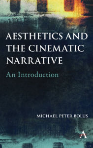 Title: Aesthetics and the Cinematic Narrative: An Introduction, Author: Michael Peter Bolus