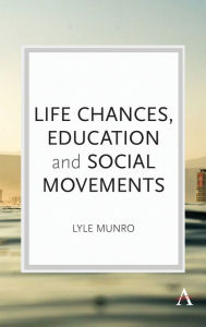 Title: Life Chances, Education and Social Movements, Author: Lyle Munro