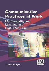 Communicative Practices at Work: Multimodality and Learning in a High-Tech Firm