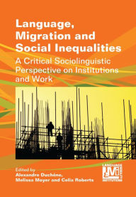 Title: Language, Migration and Social Inequalities: A Critical Sociolinguistic Perspective on Institutions and Work, Author: Alexandre Duchêne