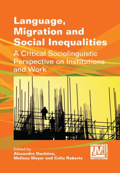 Language, Migration and Social Inequalities: A Critical Sociolinguistic Perspective on Institutions and Work