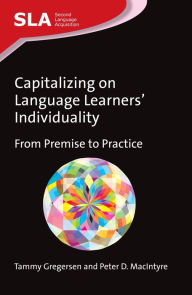 Title: Capitalizing on Language Learners' Individuality: From Premise to Practice, Author: Tammy Gregersen