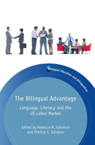 Title: The Bilingual Advantage: Language, Literacy and the US Labor Market, Author: Rebecca M. Callahan