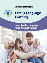 Title: Family Language Learning: Learn Another Language, Raise Bilingual Children, Author: Christine Jernigan