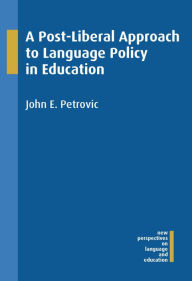 Title: A Post-Liberal Approach to Language Policy in Education, Author: John E. Petrovic