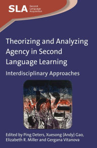 Title: Theorizing and Analyzing Agency in Second Language Learning: Interdisciplinary Approaches, Author: Ping Deters