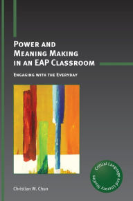 Title: Power and Meaning Making in an EAP Classroom: Engaging with the Everyday, Author: Christian W. Chun