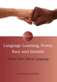 Title: Language Learning, Power, Race and Identity: White Men, Black Language, Author: Liz Johanson Botha