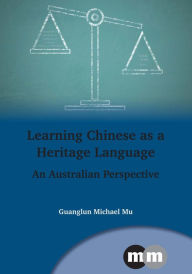 Title: Learning Chinese as a Heritage Language: An Australian Perspective, Author: Guanglun Michael Mu