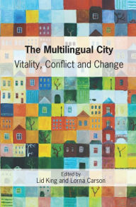 Title: The Multilingual City: Vitality, Conflict and Change, Author: Lid King