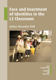 Title: Face and Enactment of Identities in the L2 Classroom, Author: Joshua Alexander Kidd