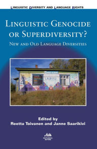 Title: Linguistic Genocide or Superdiversity?: New and Old Language Diversities, Author: Reetta Toivanen