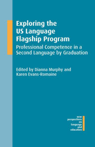 Title: Exploring the US Language Flagship Program: Professional Competence in a Second Language by Graduation, Author: Dianna Murphy