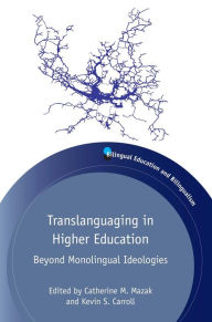 Title: Translanguaging in Higher Education: Beyond Monolingual Ideologies, Author: Catherine M. Mazak