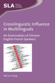 Title: Crosslinguistic Influence in Multilinguals: An Examination of Chinese-English-French Speakers, Author: Wai Lan Tsang