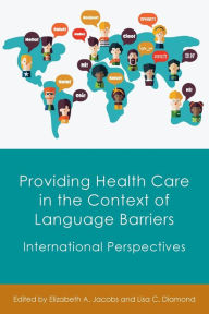 Title: Providing Health Care in the Context of Language Barriers: International Perspectives, Author: Elizabeth A. Jacobs