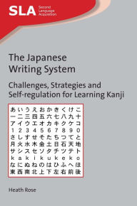 Title: The Japanese Writing System: Challenges, Strategies and Self-regulation for Learning Kanji, Author: Heath Rose
