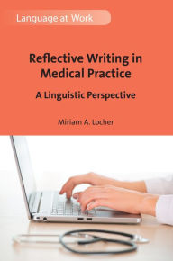 Title: Reflective Writing in Medical Practice: A Linguistic Perspective, Author: Miriam A. Locher