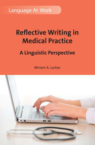 Title: Reflective Writing in Medical Practice: A Linguistic Perspective, Author: Miriam A. Locher