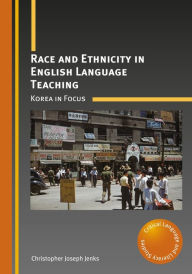 Title: Race and Ethnicity in English Language Teaching: Korea in Focus, Author: Christopher Joseph Jenks
