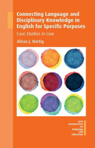 Title: Connecting Language and Disciplinary Knowledge in English for Specific Purposes: Case Studies in Law, Author: Alissa J. Hartig