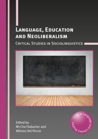 Title: Language, Education and Neoliberalism: Critical Studies in Sociolinguistics, Author: Mi-Cha Flubacher