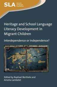 Title: Heritage and School Language Literacy Development in Migrant Children: Interdependence or Independence?, Author: Raphael Berthele