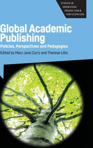 Title: Global Academic Publishing: Policies, Perspectives and Pedagogies, Author: Mary Jane Curry