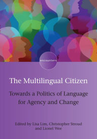 Title: The Multilingual Citizen: Towards a Politics of Language for Agency and Change, Author: Lisa Lim