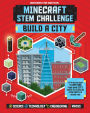 Minecraft STEM Challenge Build a City: A Step-by-Step Guide to Creating Your Own City, Packed with Amazing STEM Facts to Inspire You!