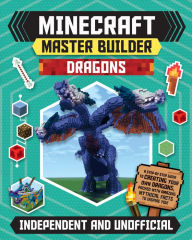 Minecraft Master Builder Dragons: A Step-by-Step Guide to Creating Your Own Dragons, Packed with Amazing Mythical Facts to Inspire You!