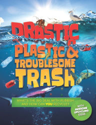 Title: Drastic Plastic and Troublesome Trash: What's the Big Deal with Rubbish and How Can You Recycle?, Author: Hannah Wilson