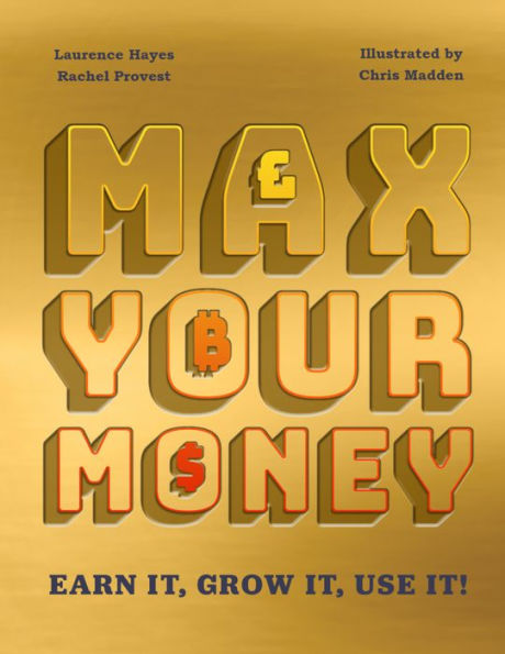 Max Your Money: Earn it! Grow it! Use it!