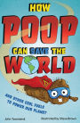 How Poop Can Save the World: And Other Cool Fuels to Help Save Our Planet