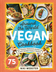 Title: Around the World Vegan Cookbook: The young persons' guide to plant-based family feasts, Author: Niki Webster