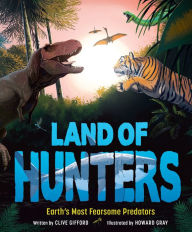 Title: Land of Hunters: Earth's Most Fearsome Predators, Author: Clive Gifford