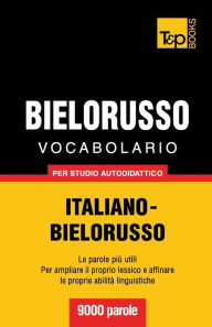 Title: Vocabolario Italiano-Bielorusso per studio autodidattico - 9000 parole, Author: Andrey Taranov