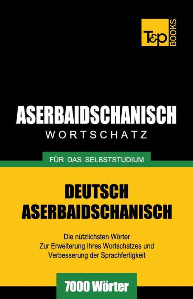 Aserbaidschanischer Wortschatz fï¿½r das Selbststudium - 7000 Wï¿½rter
