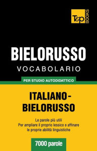 Title: Vocabolario Italiano-Bielorusso per studio autodidattico - 7000 parole, Author: Andrey Taranov