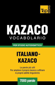 Title: Vocabolario Italiano-Kazaco per studio autodidattico - 7000 parole, Author: Andrey Taranov