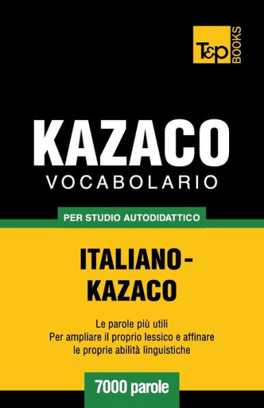 Vocabolario Italiano-Kazaco per studio autodidattico - 7000 parole