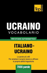 Title: Vocabolario Italiano-Ucraino per studio autodidattico - 7000 parole, Author: Andrey Taranov
