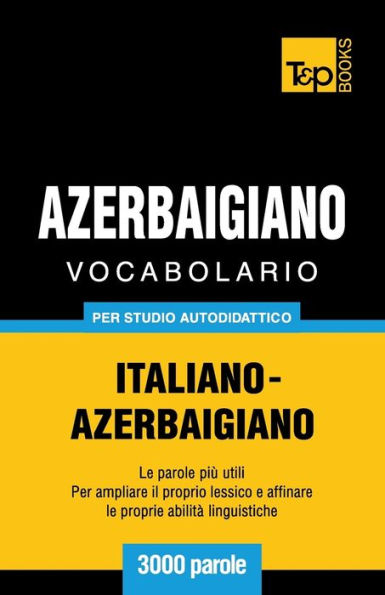 Vocabolario Italiano-Azerbaigiano per studio autodidattico - 3000 parole