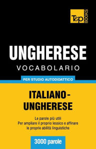 Title: Vocabolario Italiano-Ungherese per studio autodidattico - 3000 parole, Author: Andrey Taranov