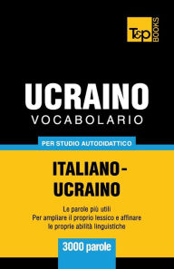 Title: Vocabolario Italiano-Ucraino per studio autodidattico - 3000 parole, Author: Andrey Taranov