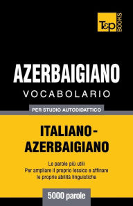 Title: Vocabolario Italiano-Azerbaigiano per studio autodidattico - 5000 parole, Author: Andrey Taranov