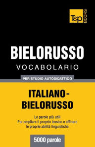 Title: Vocabolario Italiano-Bielorusso per studio autodidattico - 5000 parole, Author: Andrey Taranov