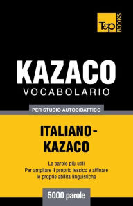 Title: Vocabolario Italiano-Kazaco per studio autodidattico - 5000 parole, Author: Andrey Taranov