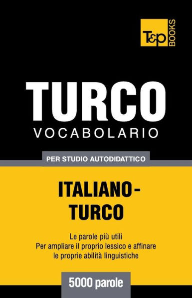 Vocabolario Italiano-Turco per studio autodidattico - 5000 parole